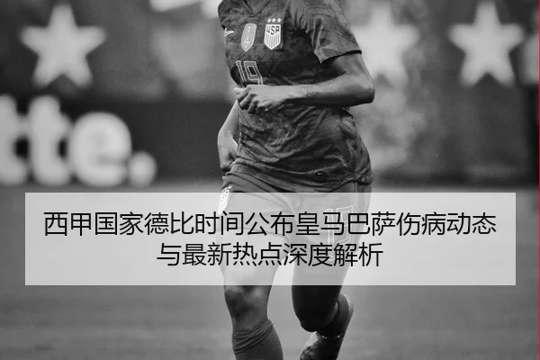 西甲国家德比时间公布皇马巴萨伤病动态与最新热点深度解析